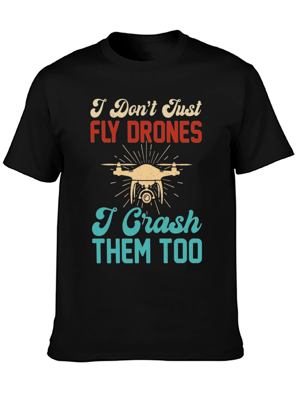 I Dont Just Fly Drones T-Shirt