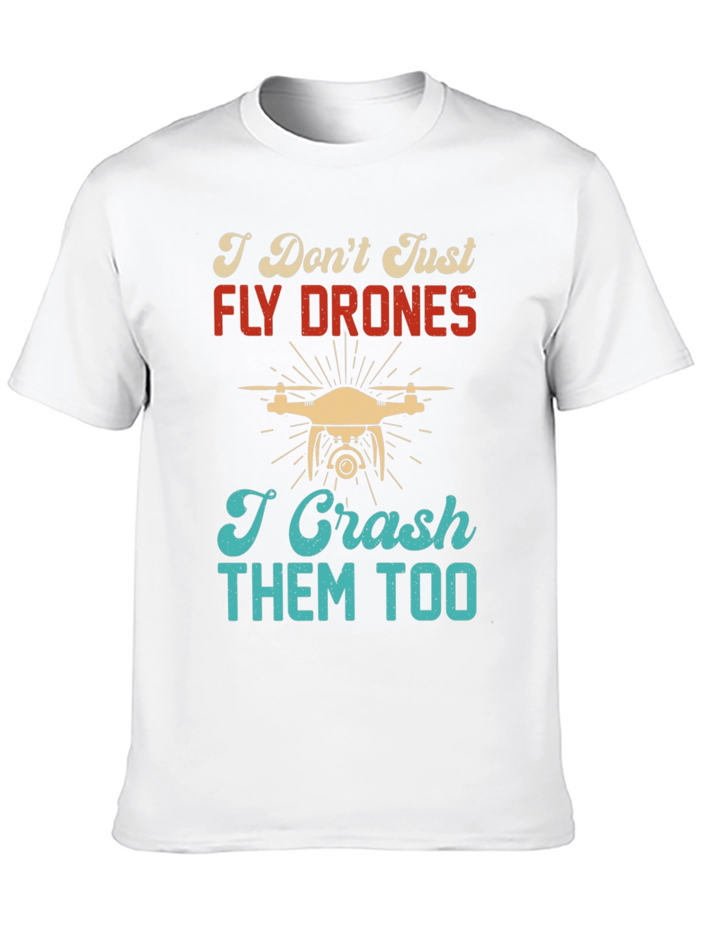 I Dont Just Fly Drones T-Shirt