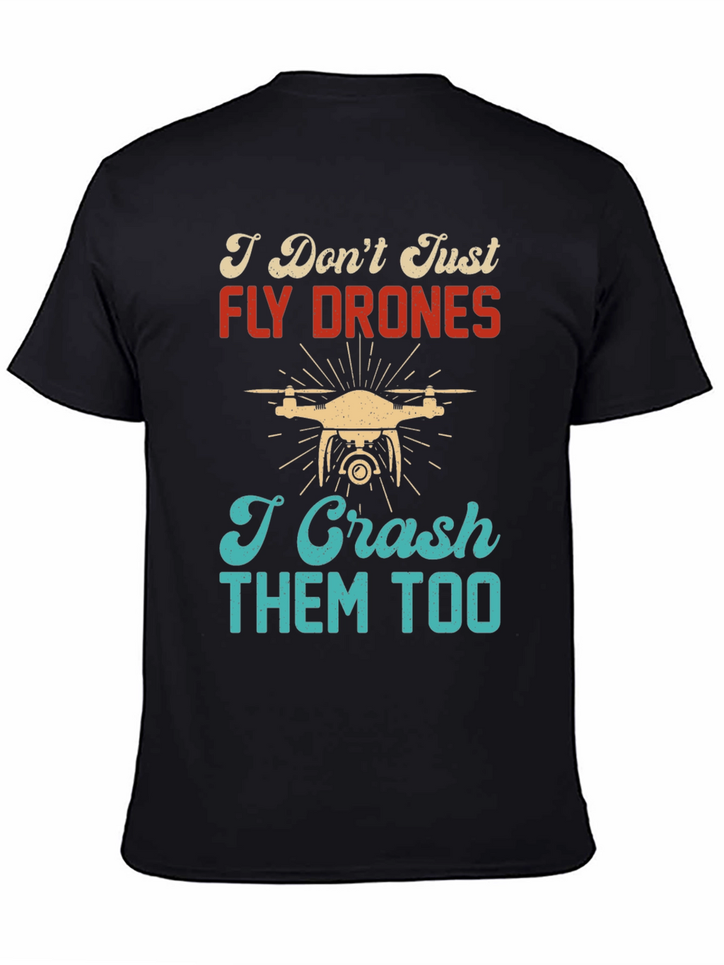 I Dont Just Fly Drones T-Shirt