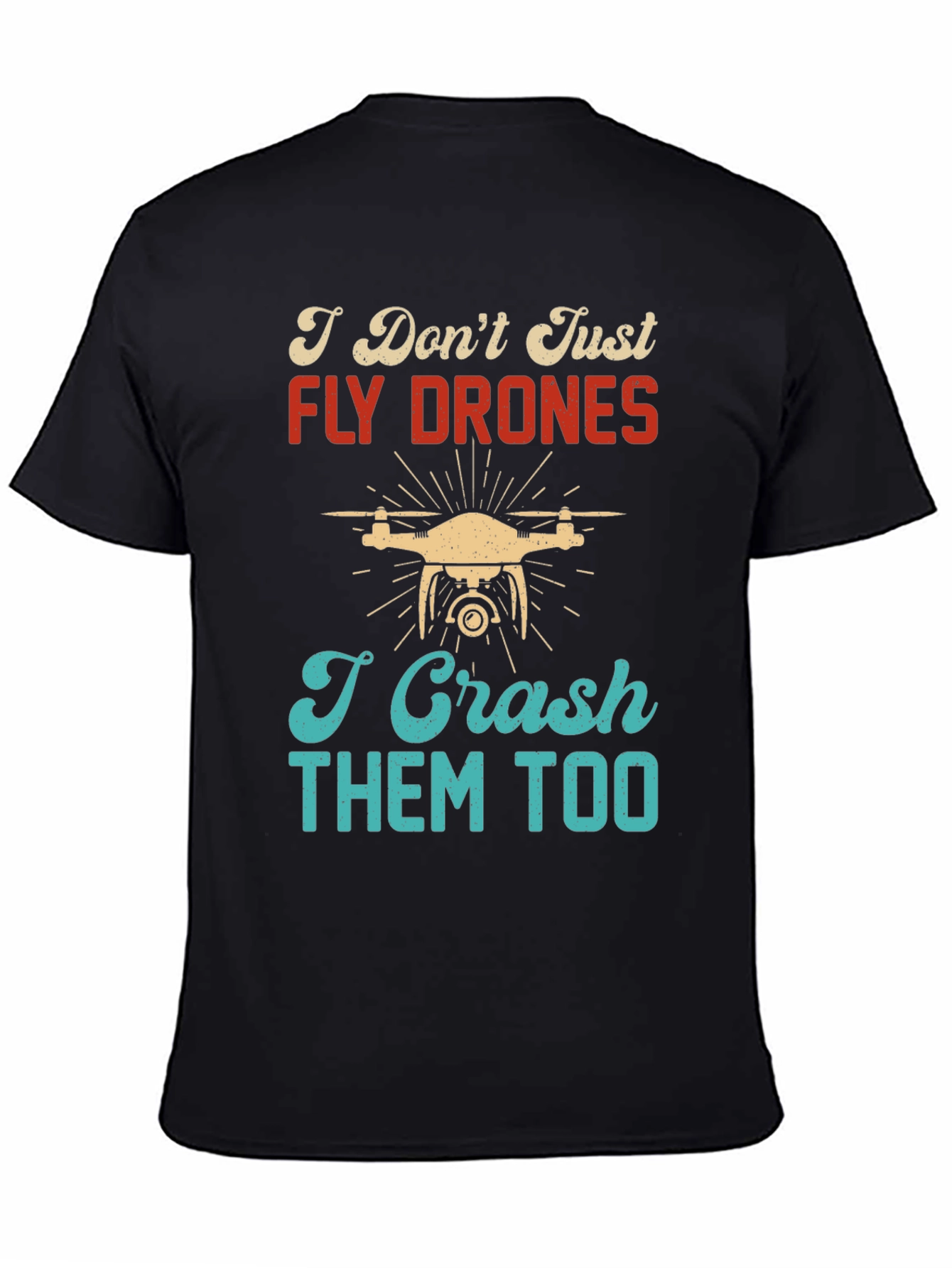 I Dont Just Fly Drones T-Shirt