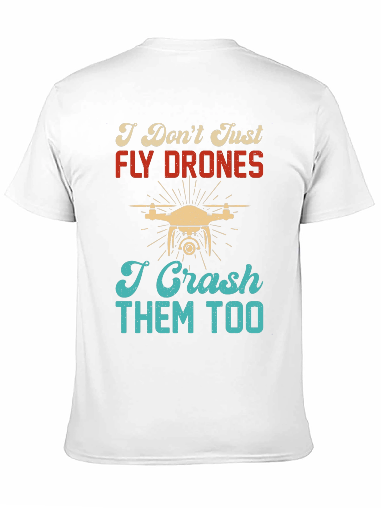 I Dont Just Fly Drones T-Shirt