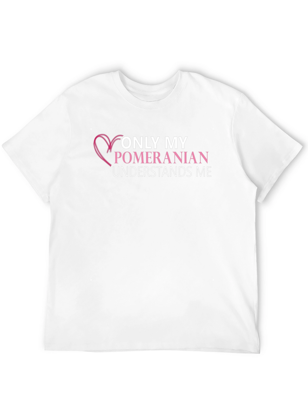 Pomeranian Lover T-Shirt: Only My Dog Understands Me