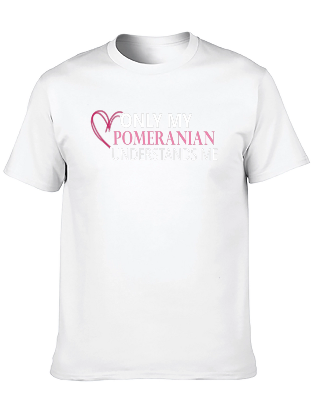 Pomeranian Lover T-Shirt: Only My Dog Understands Me