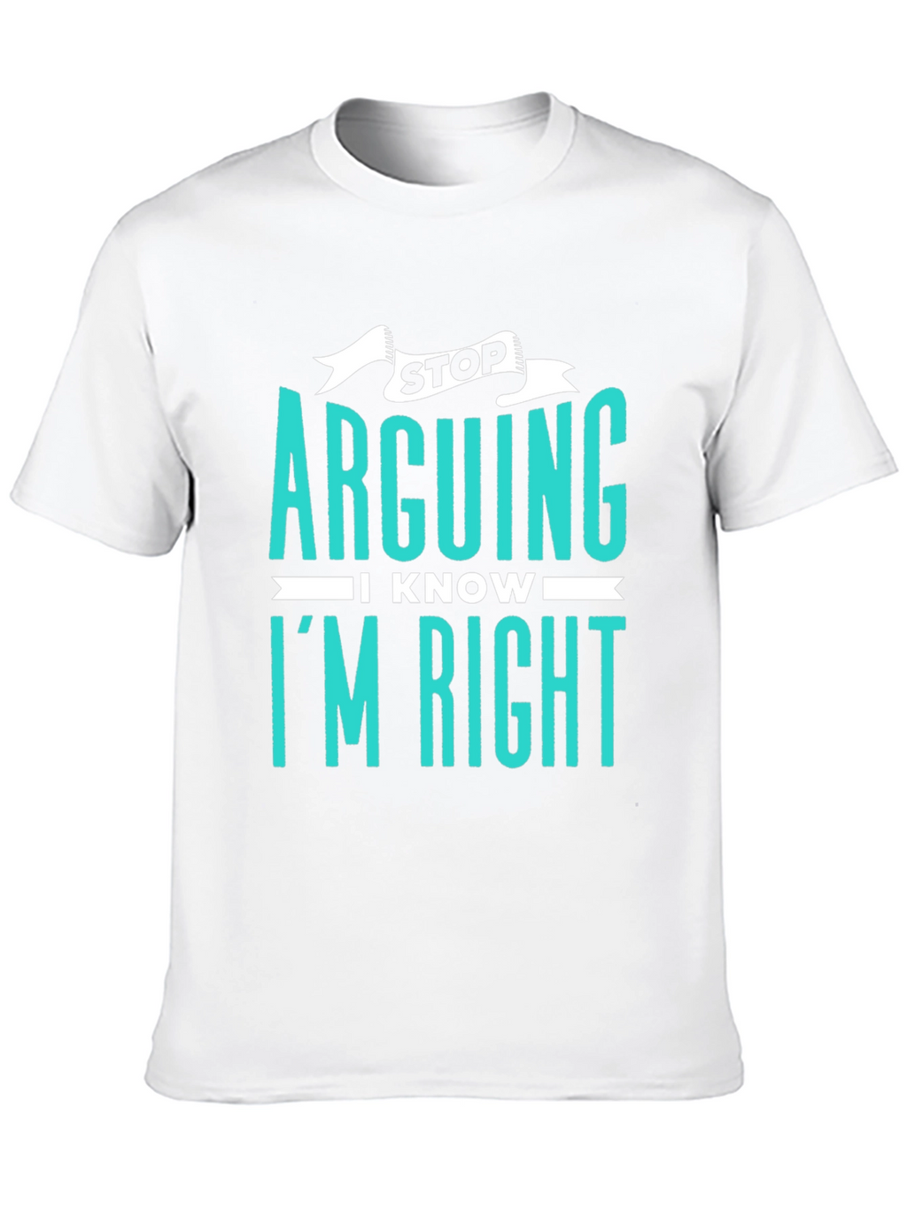 Stop Arguing I Know Im Right Graphic Tee