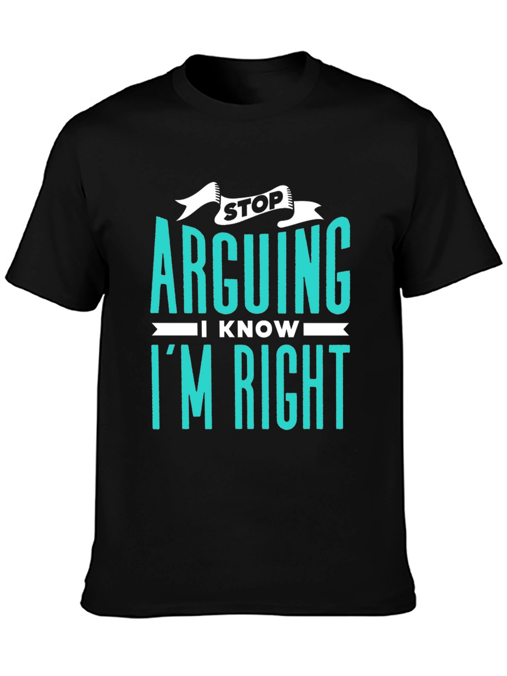 Stop Arguing I Know Im Right Graphic Tee