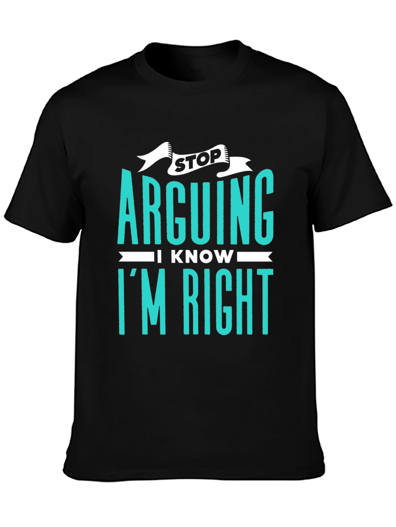 Stop Arguing I Know Im Right Graphic Tee