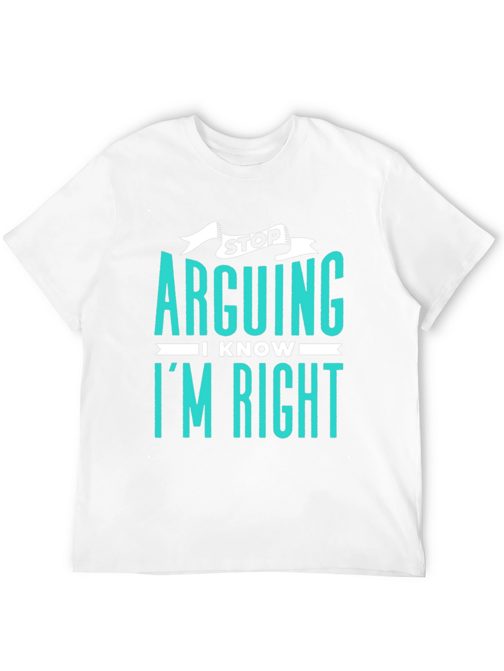 Stop Arguing I Know Im Right Graphic Tee