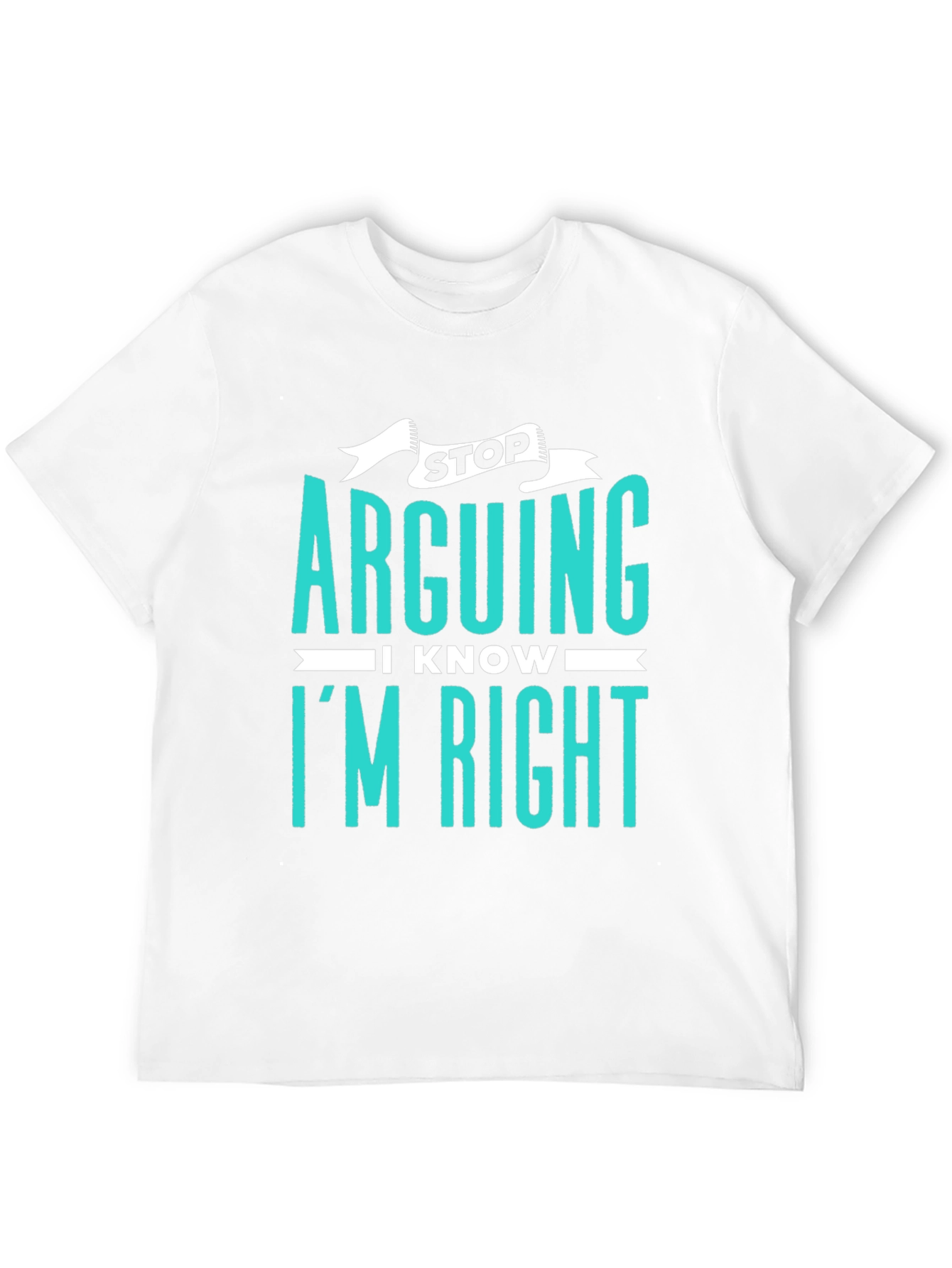 Stop Arguing I Know Im Right Graphic Tee