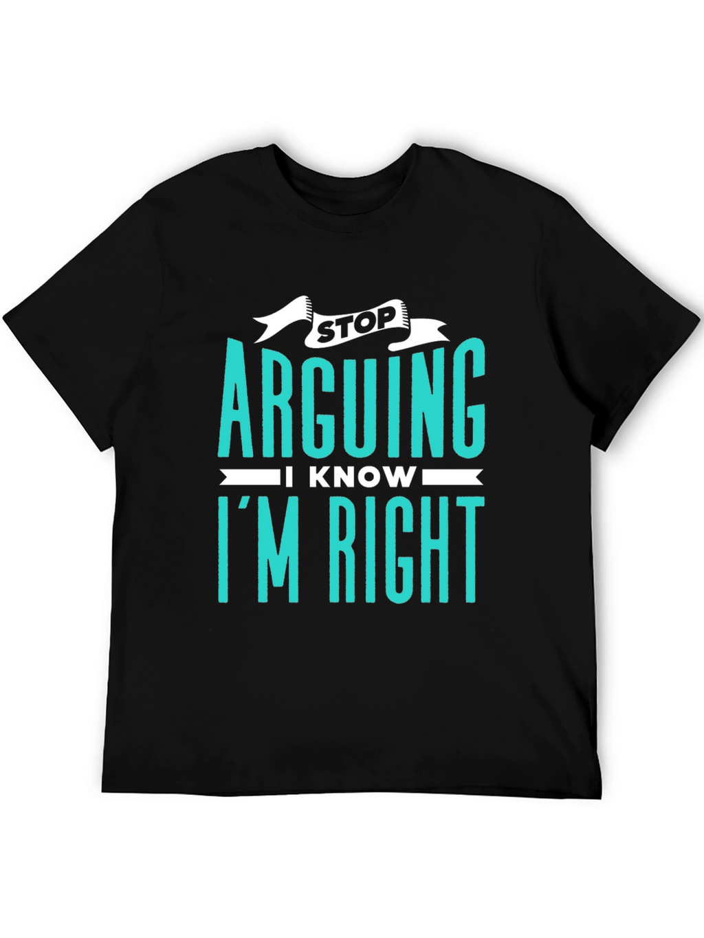 Stop Arguing I Know Im Right Graphic Tee