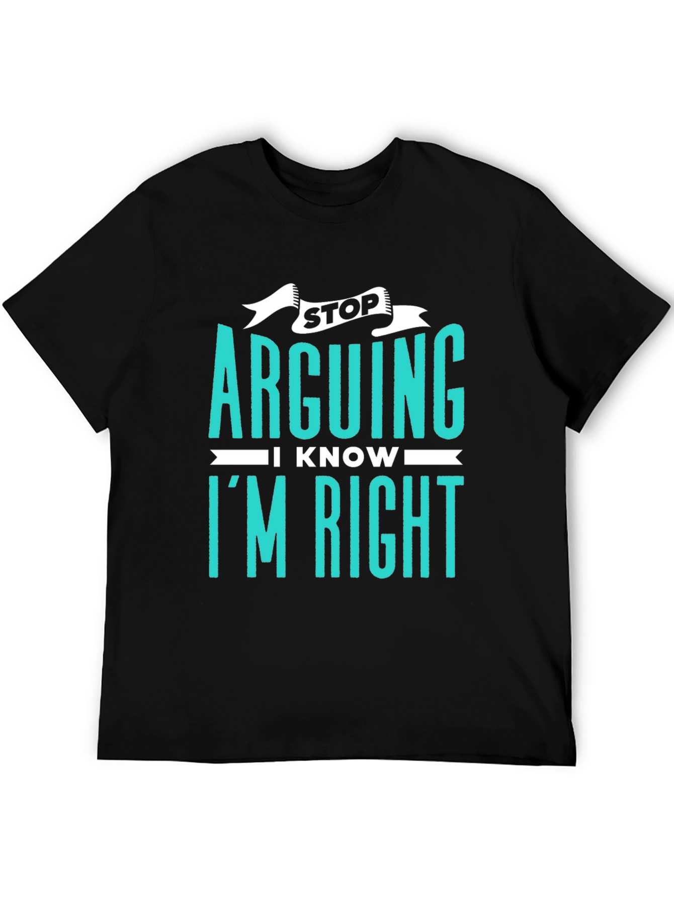 Stop Arguing I Know Im Right Graphic Tee