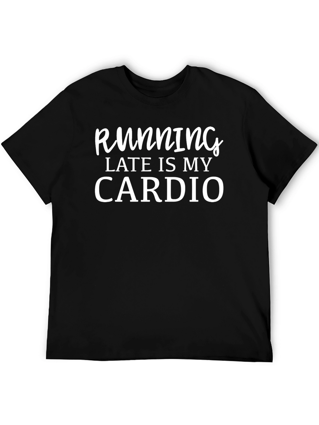 Running Late Is My Cardio T-Shirt