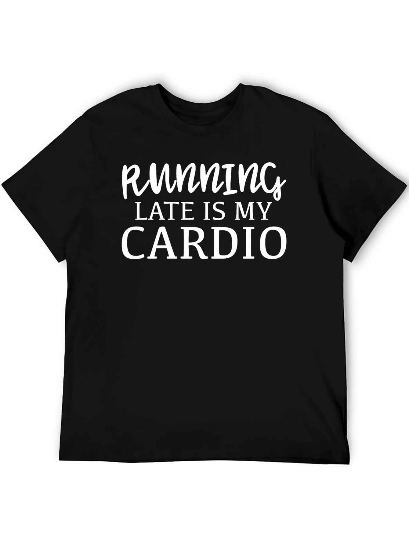 Running Late Is My Cardio T-Shirt