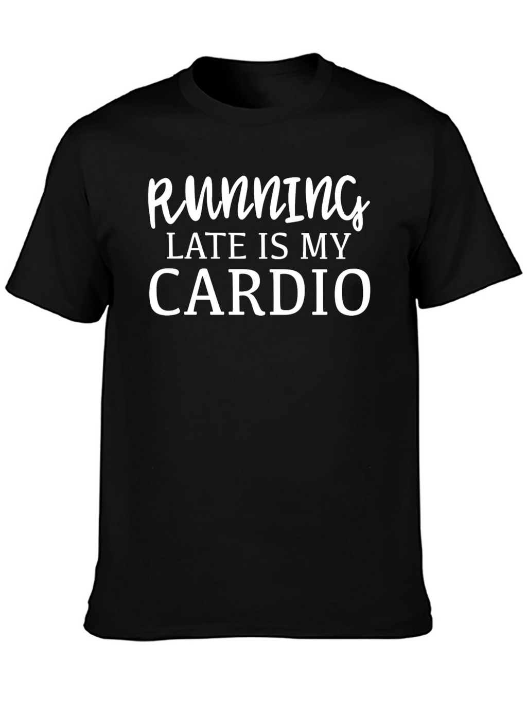 Running Late Is My Cardio T-Shirt