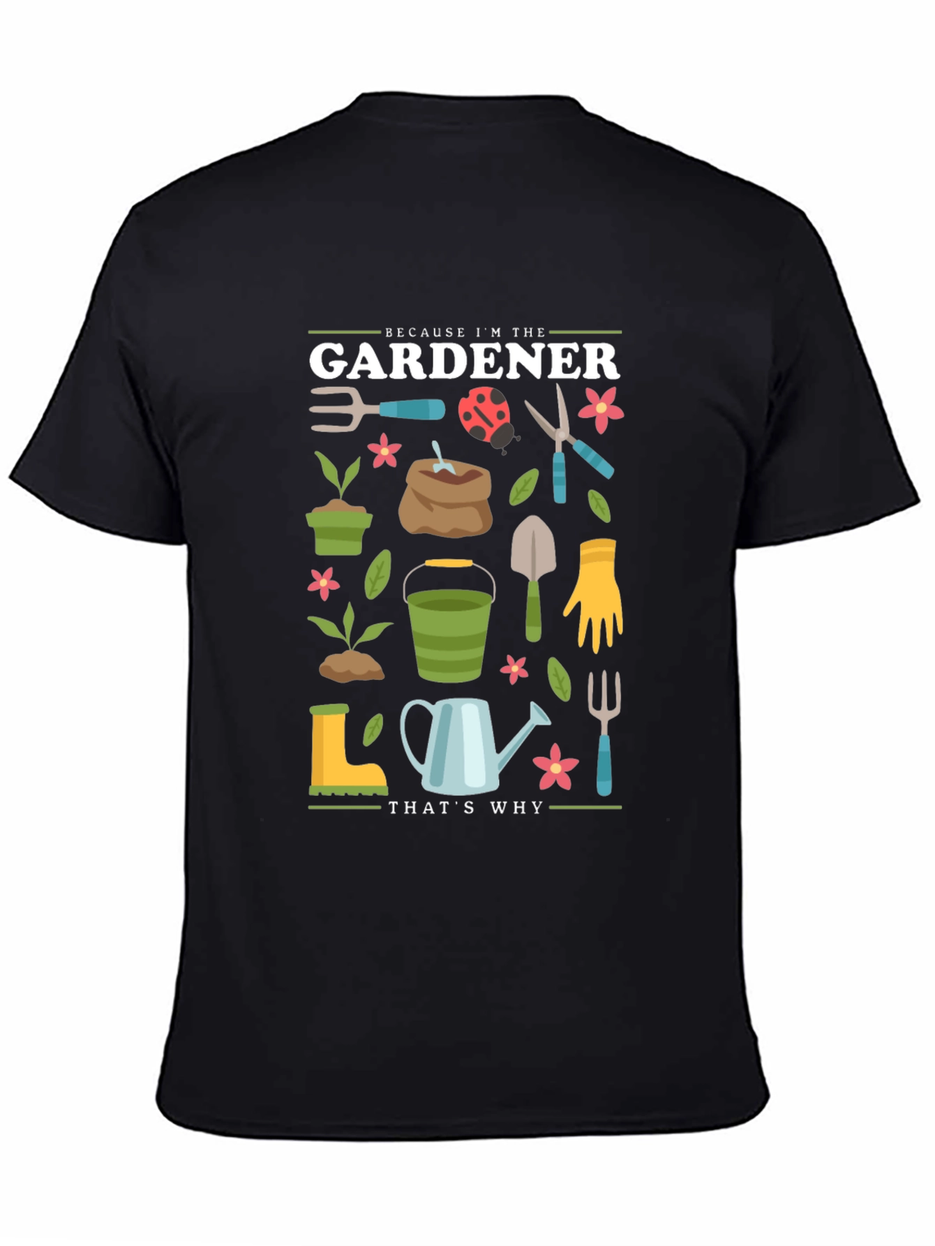 Gardener Graphic T-Shirt - Because Im the Gardener