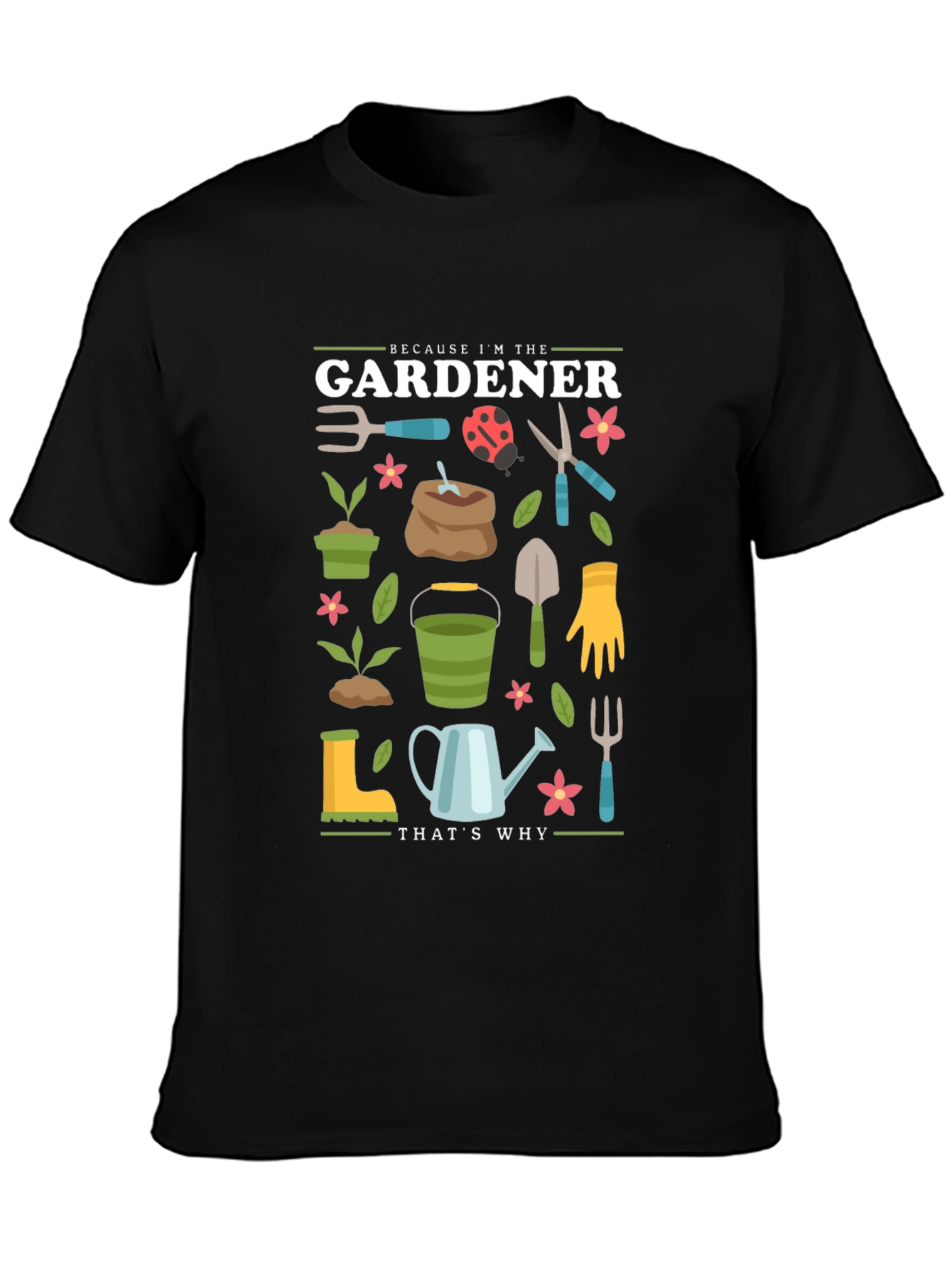 Gardener Graphic T-Shirt - Because Im the Gardener