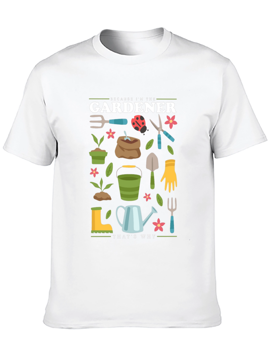 Gardener Graphic T-Shirt - Because Im the Gardener