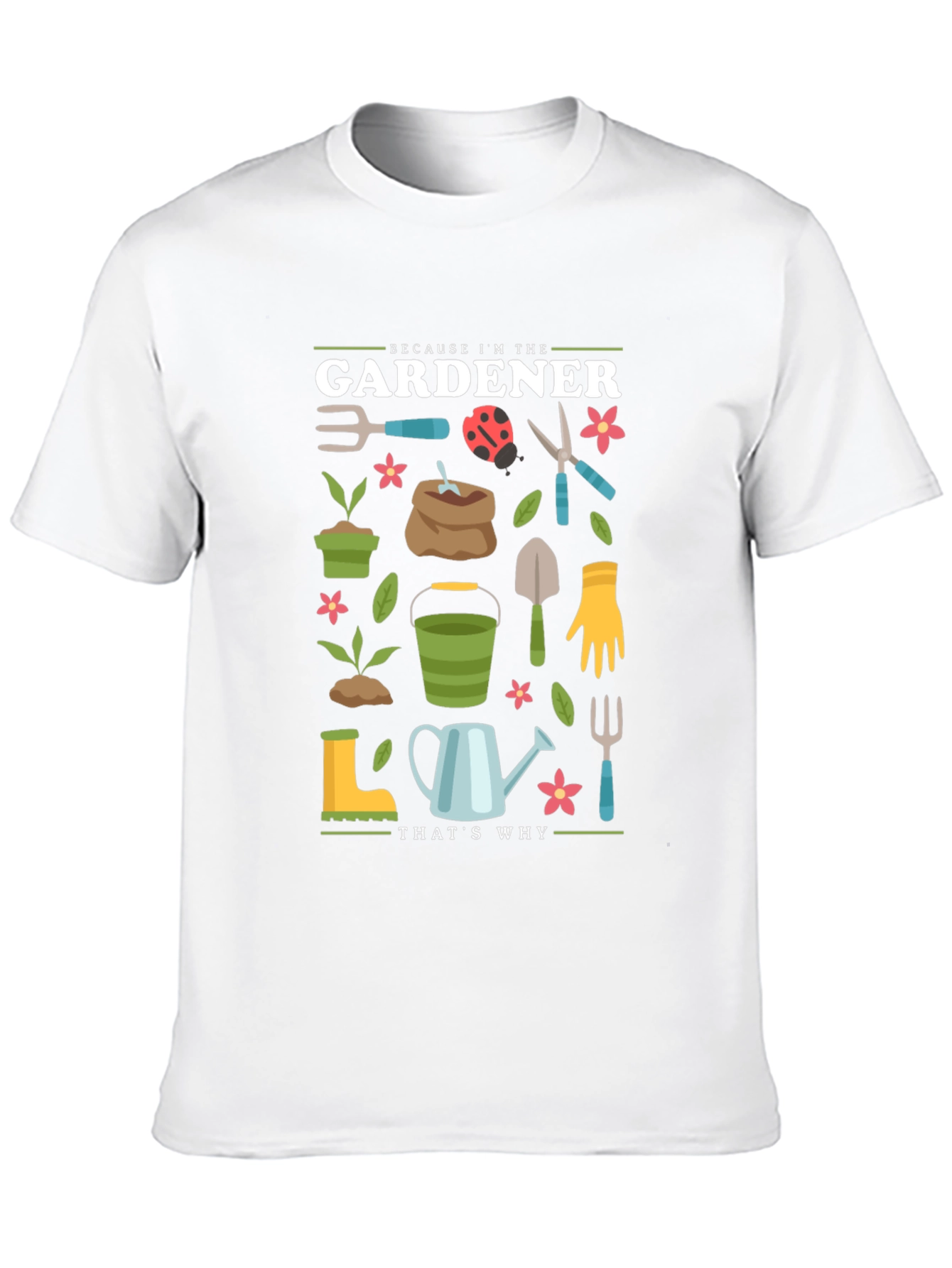 Gardener Graphic T-Shirt - Because Im the Gardener