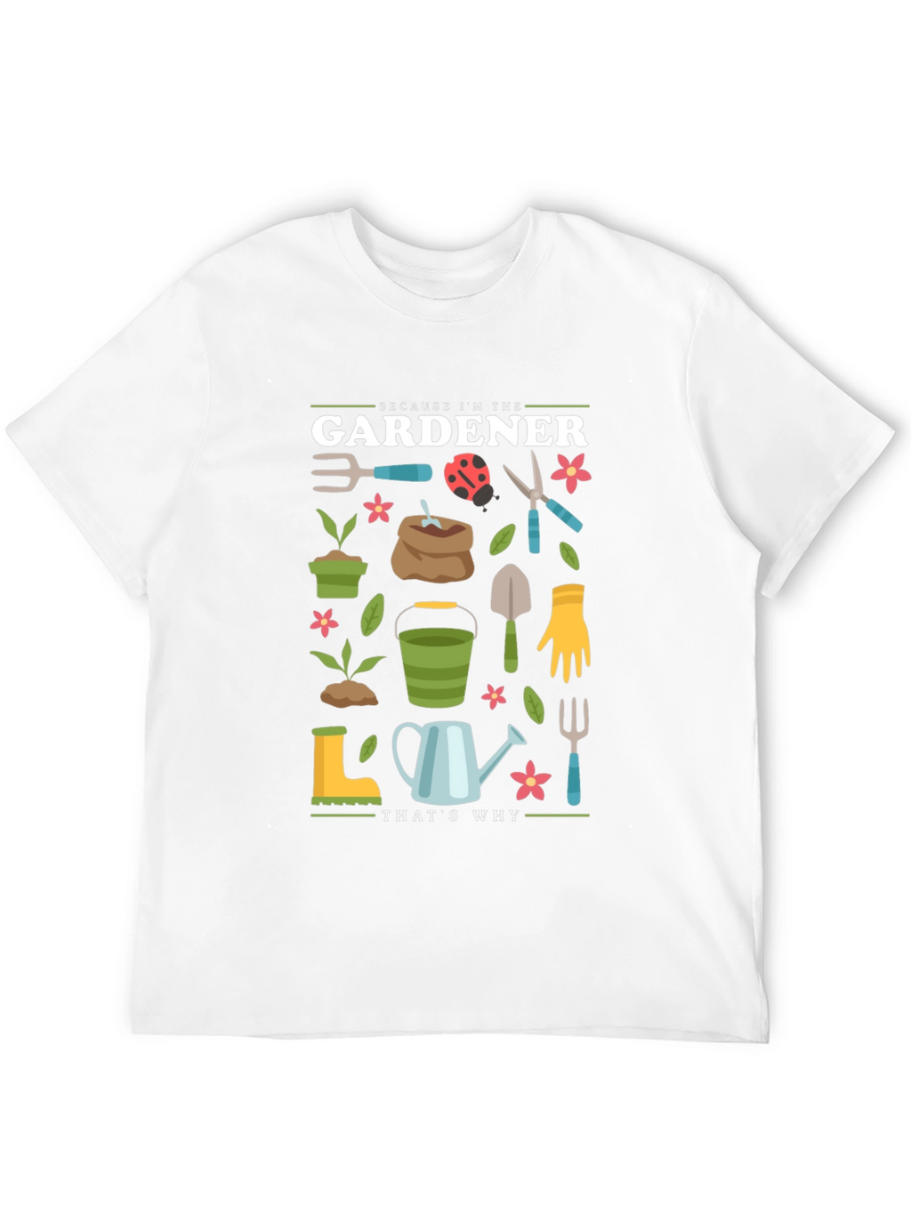 Gardener Graphic T-Shirt - Because Im the Gardener