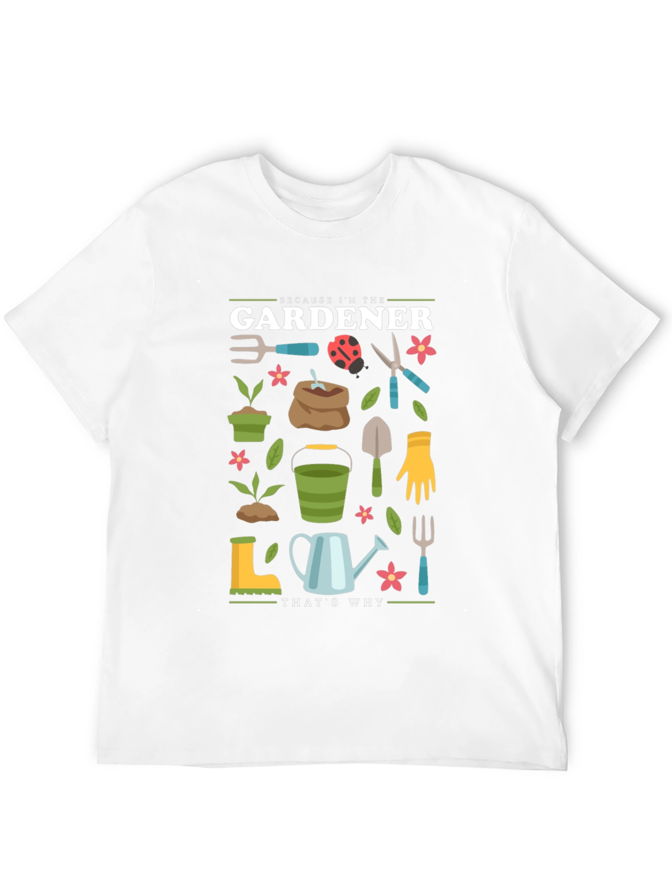 Gardener Graphic T-Shirt - Because Im the Gardener