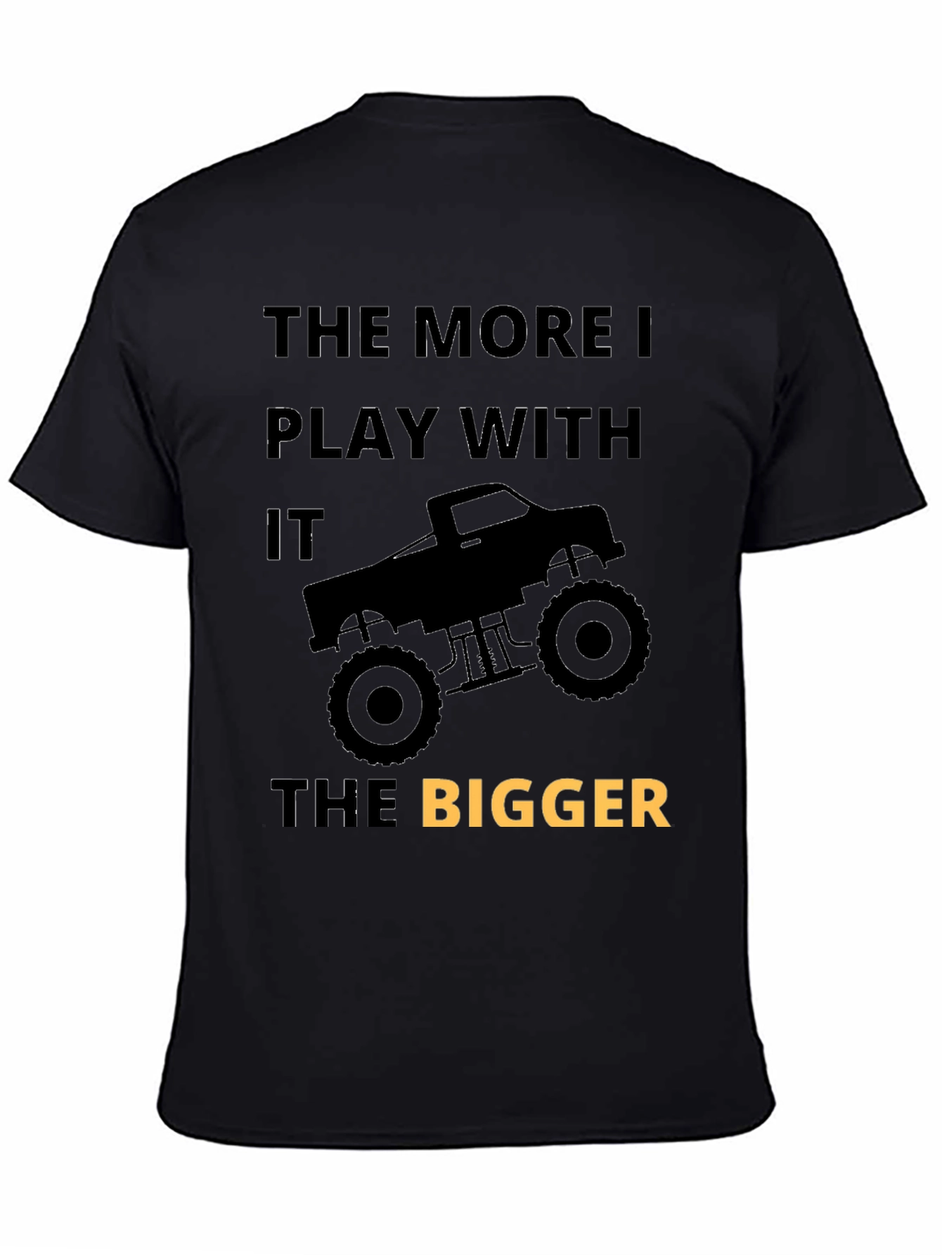Monster Truck T-Shirt: The More I Play The Bigger!
