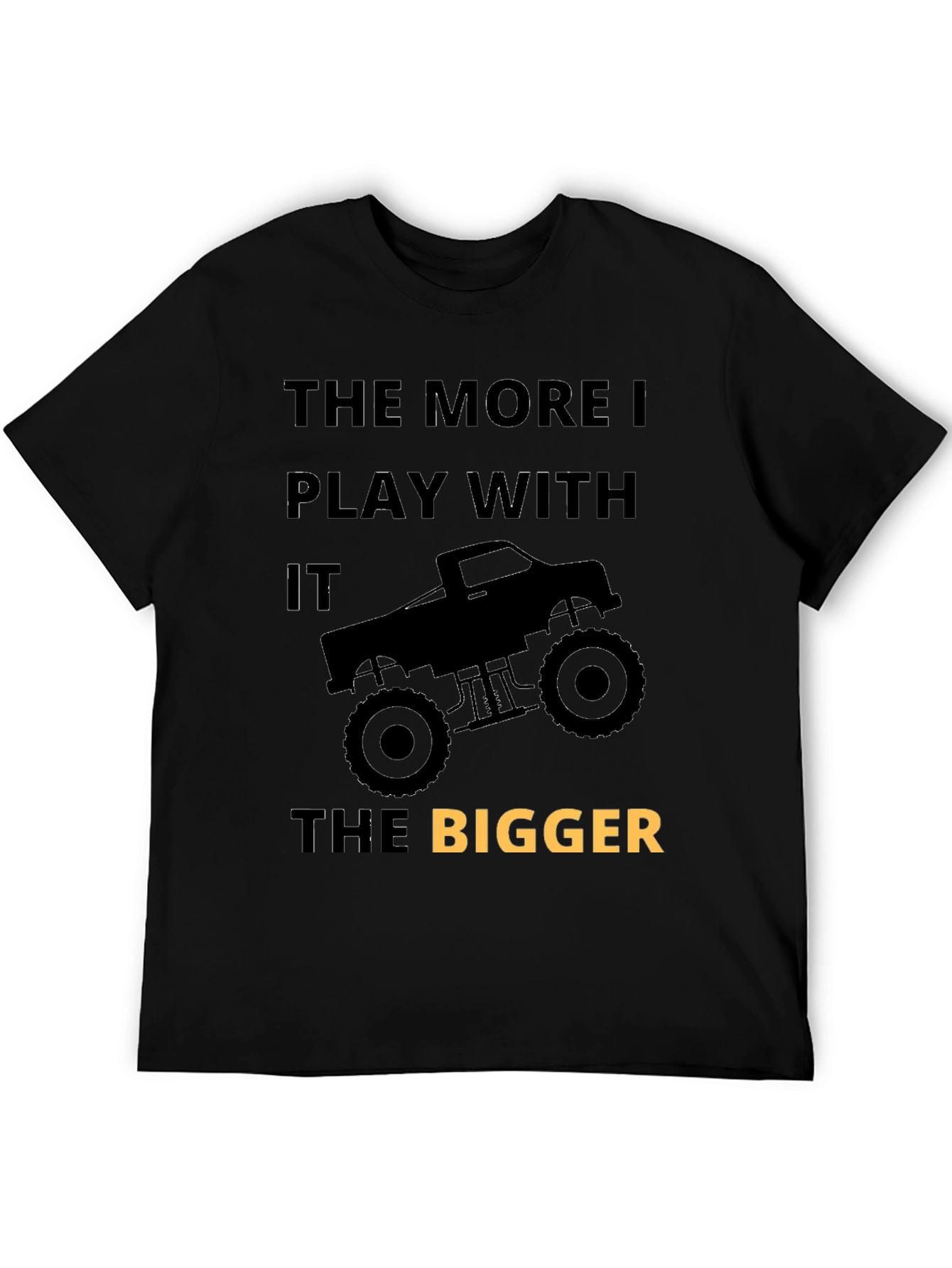 Monster Truck T-Shirt: The More I Play The Bigger!