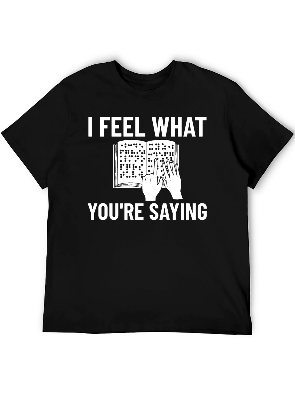 I Feel What Youre Saying Braille T-Shirt