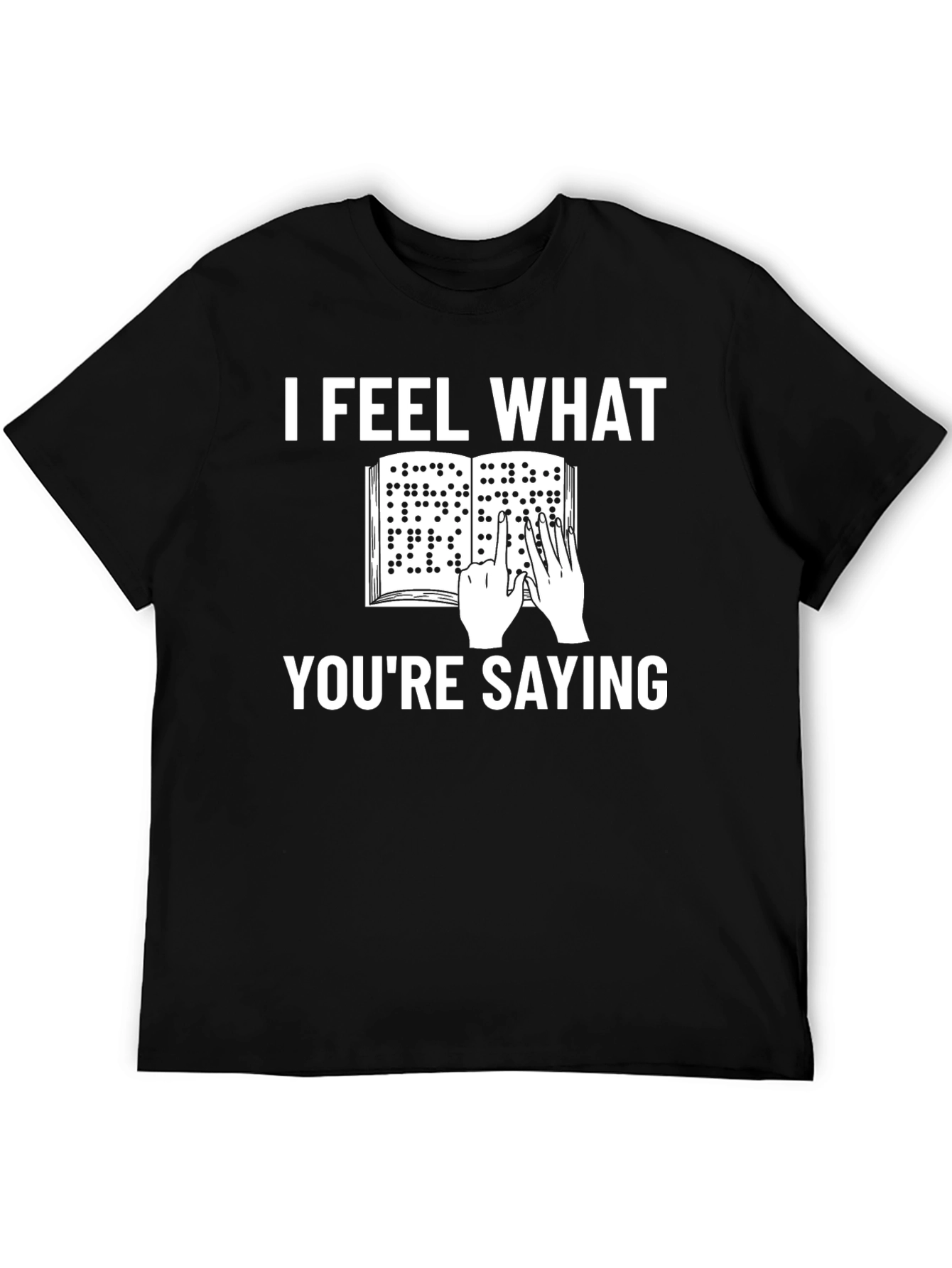 I Feel What Youre Saying Braille T-Shirt