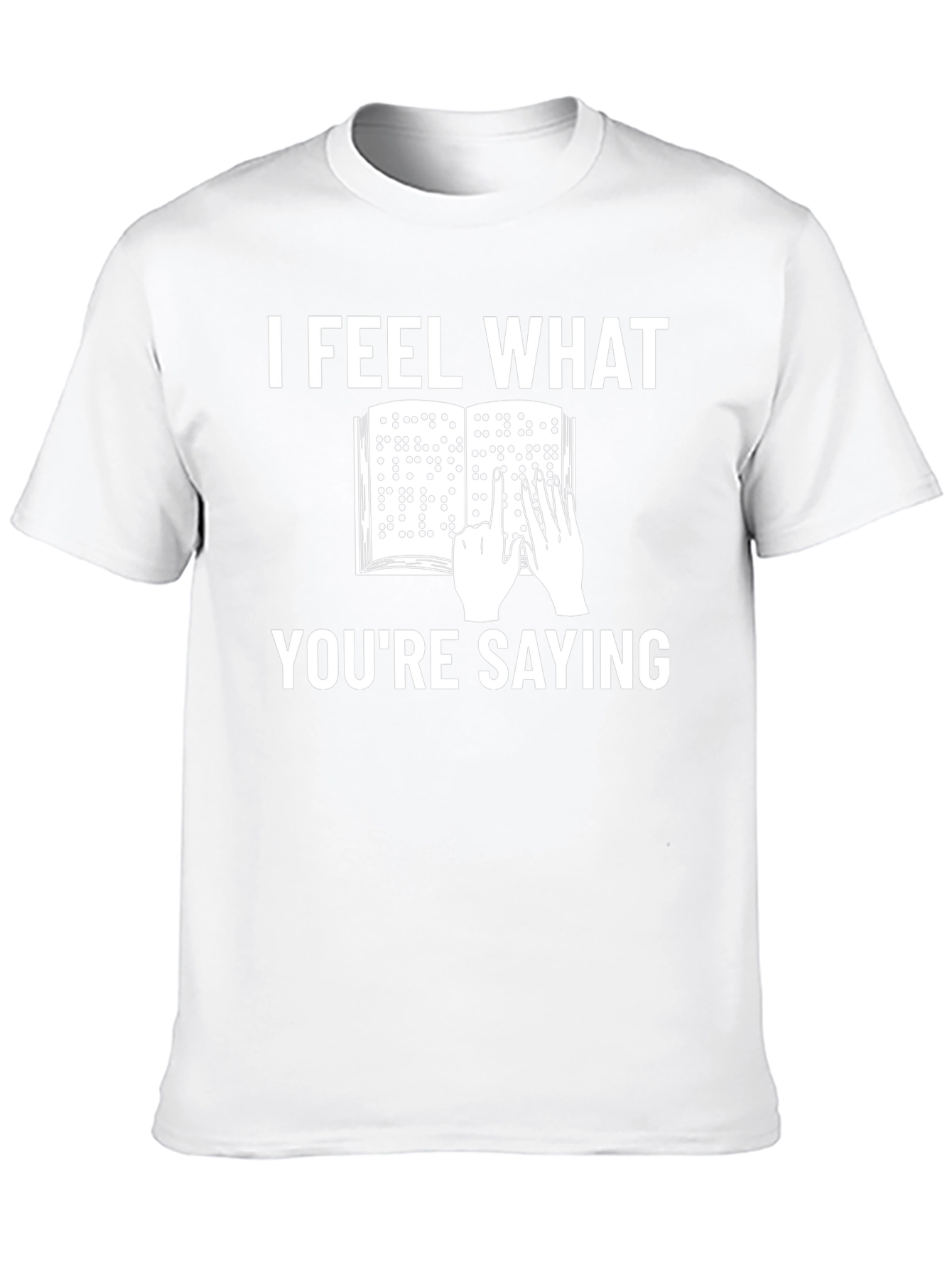 I Feel What Youre Saying Braille T-Shirt