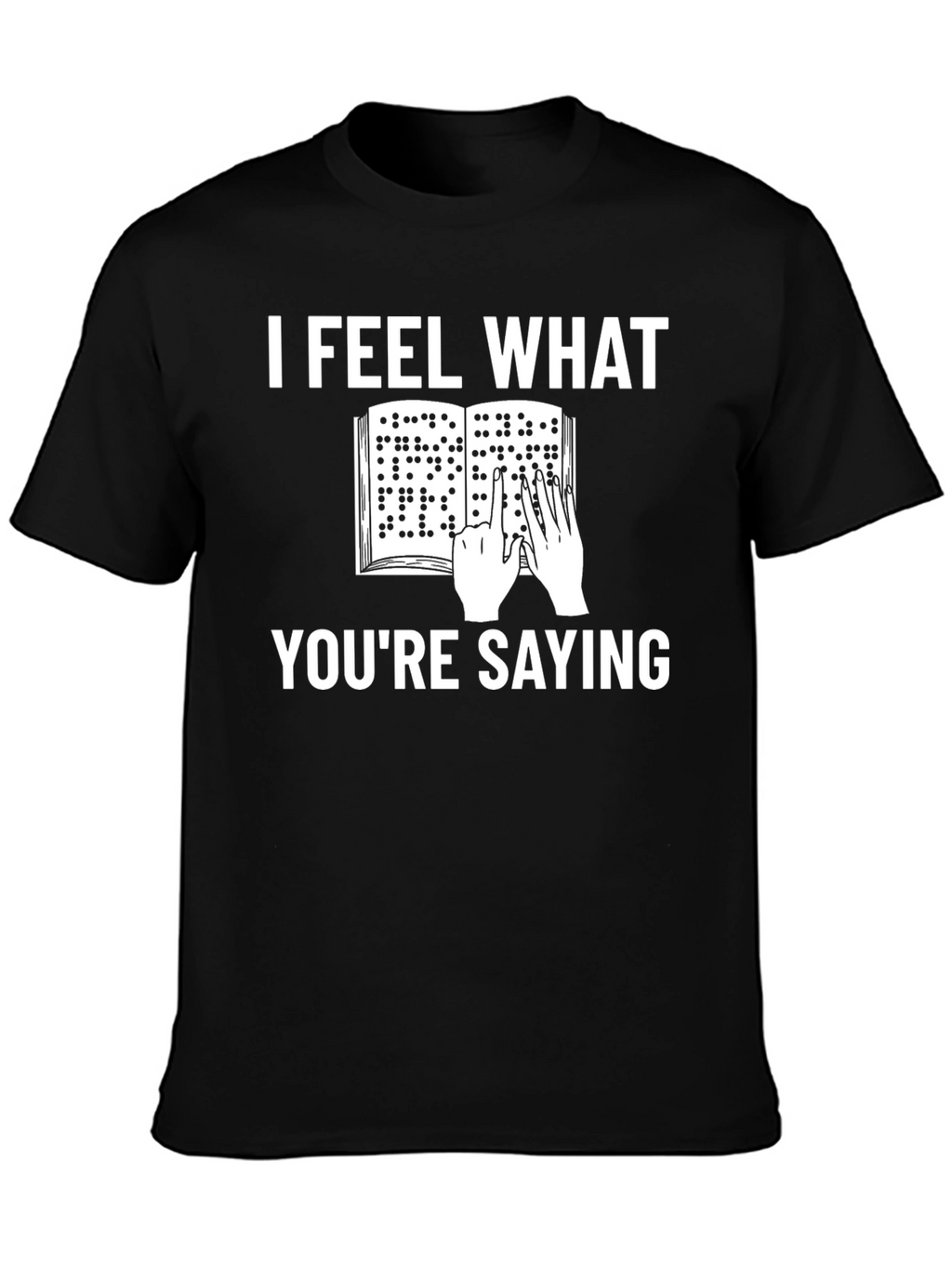 I Feel What Youre Saying Braille T-Shirt