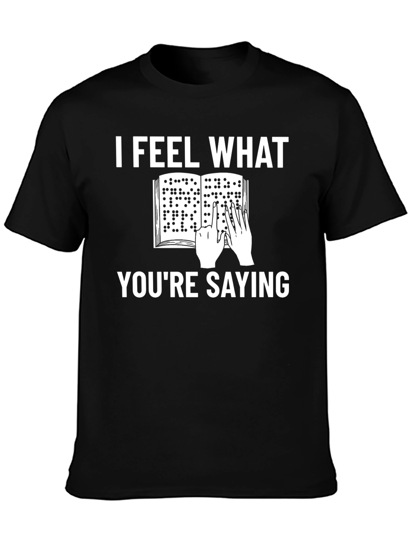 I Feel What Youre Saying Braille T-Shirt