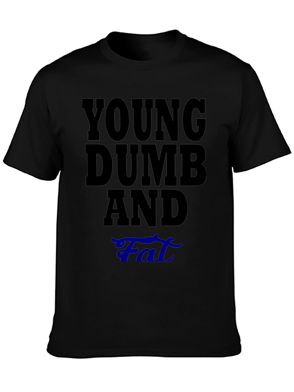 Young Dumb And Fat T-Shirt Funny Sarcastic Tee