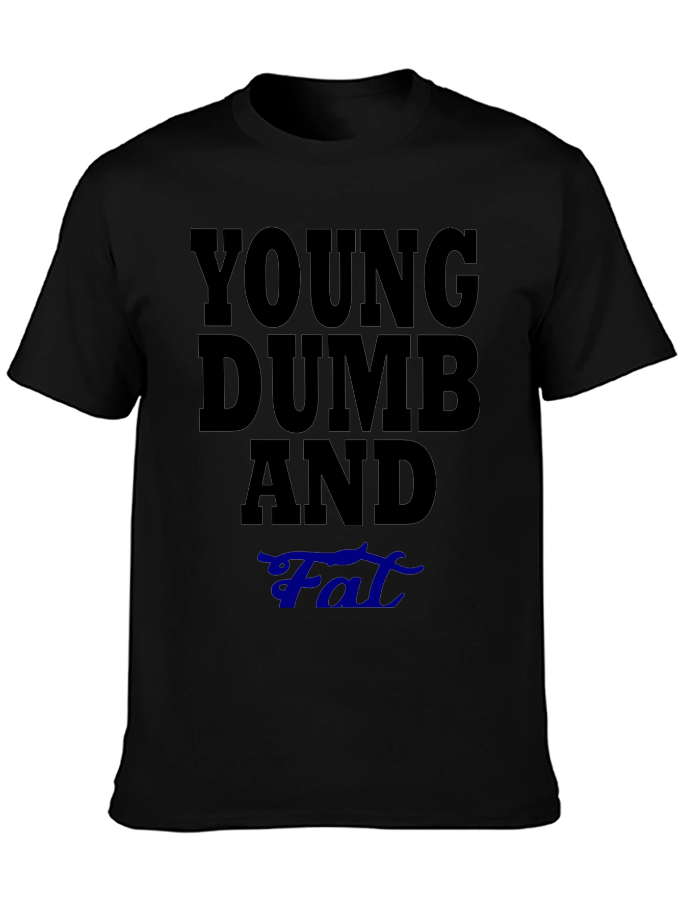 Young Dumb And Fat T-Shirt Funny Sarcastic Tee