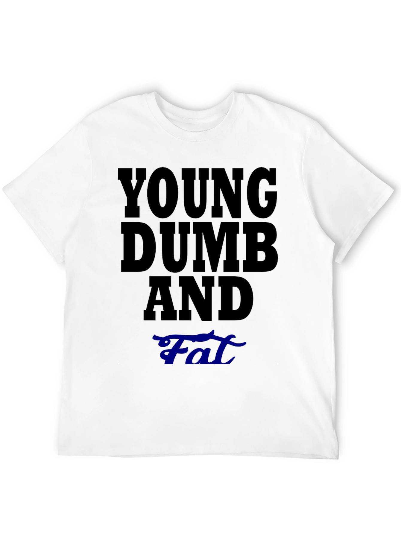 Young Dumb And Fat T-Shirt Funny Sarcastic Tee