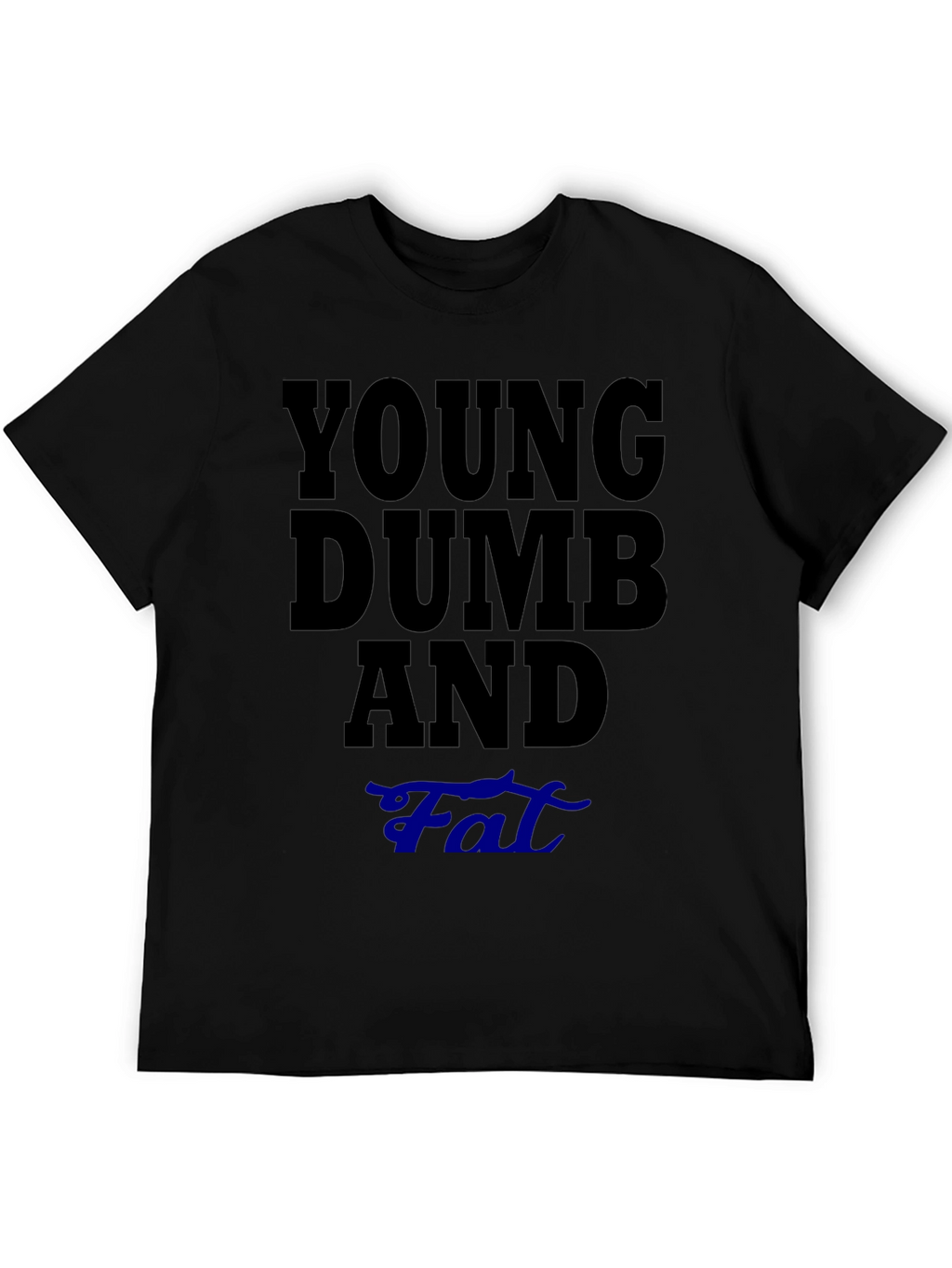 Young Dumb And Fat T-Shirt Funny Sarcastic Tee