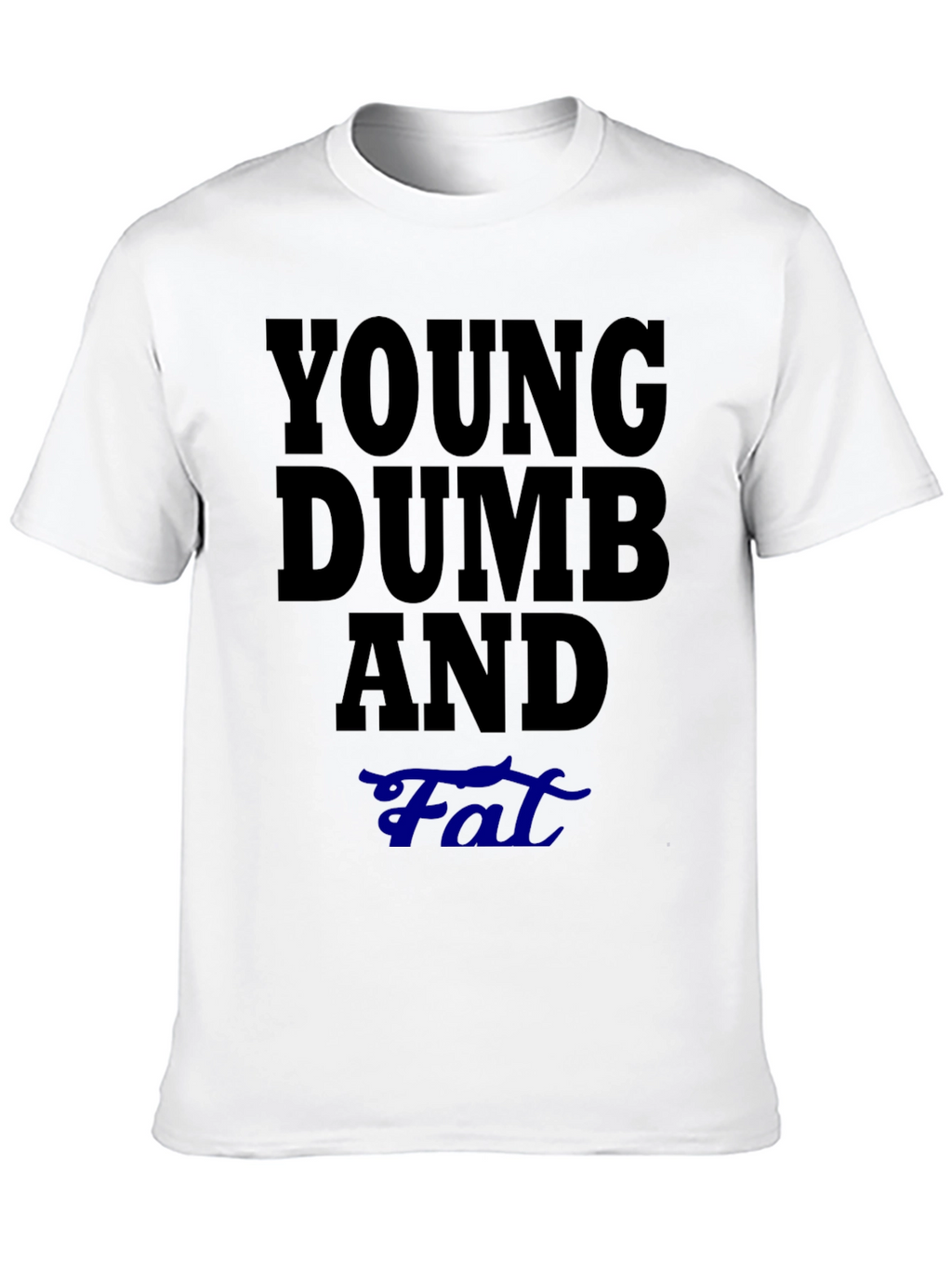 Young Dumb And Fat T-Shirt Funny Sarcastic Tee