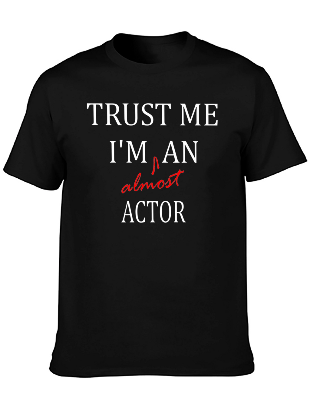 Trust Me Im Almost An Actor T-Shirt