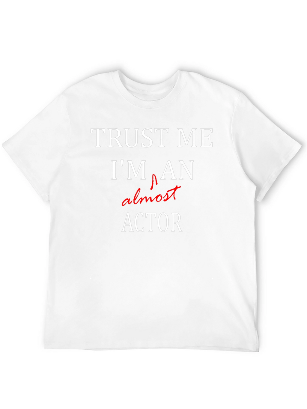 Trust Me Im Almost An Actor T-Shirt