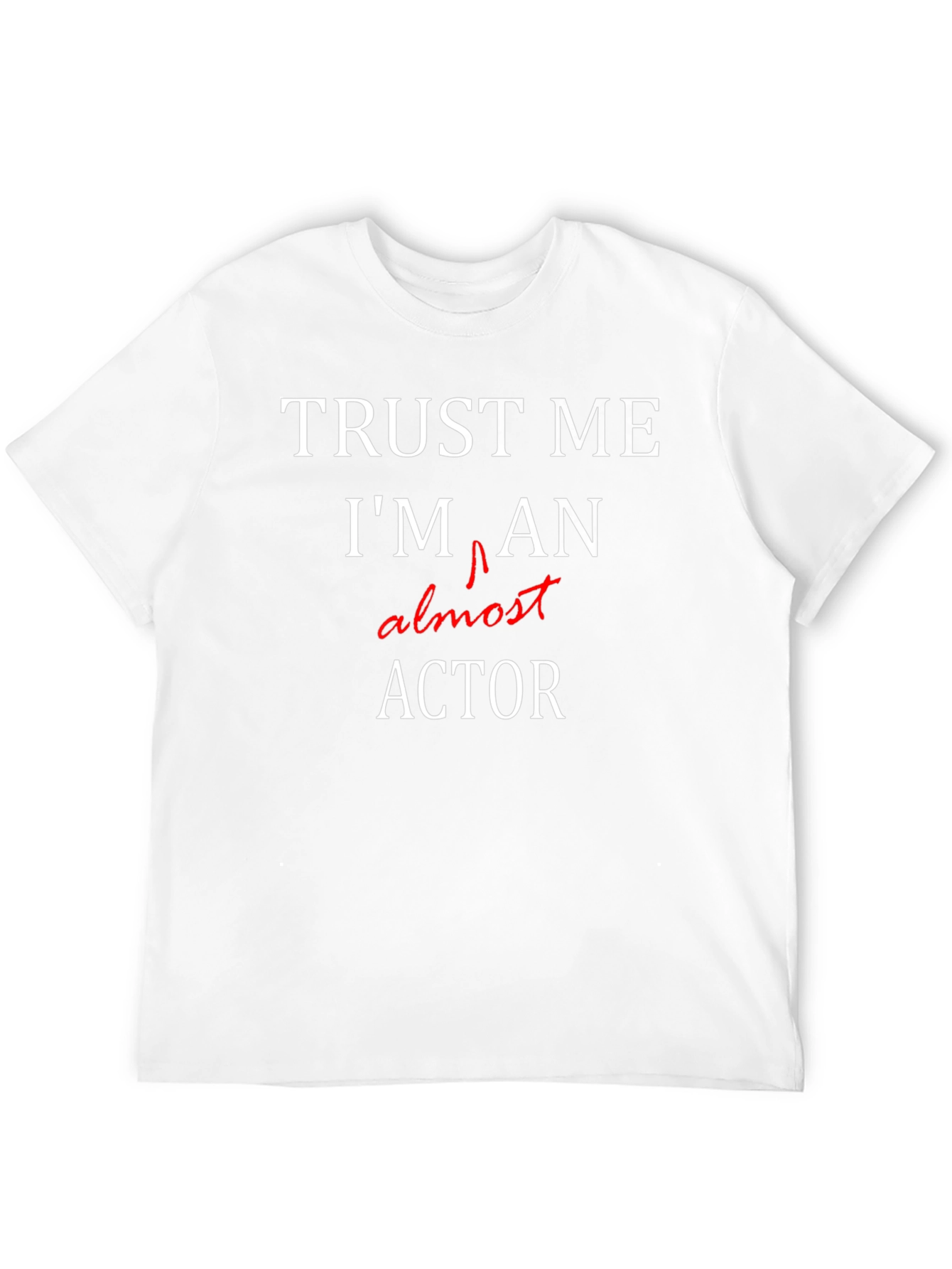 Trust Me Im Almost An Actor T-Shirt