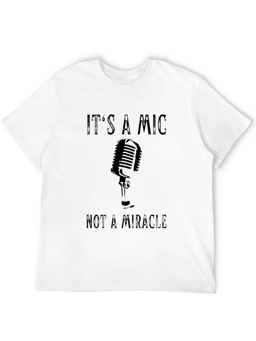 Its A Mic Not A Miracle Graphic T-Shirt