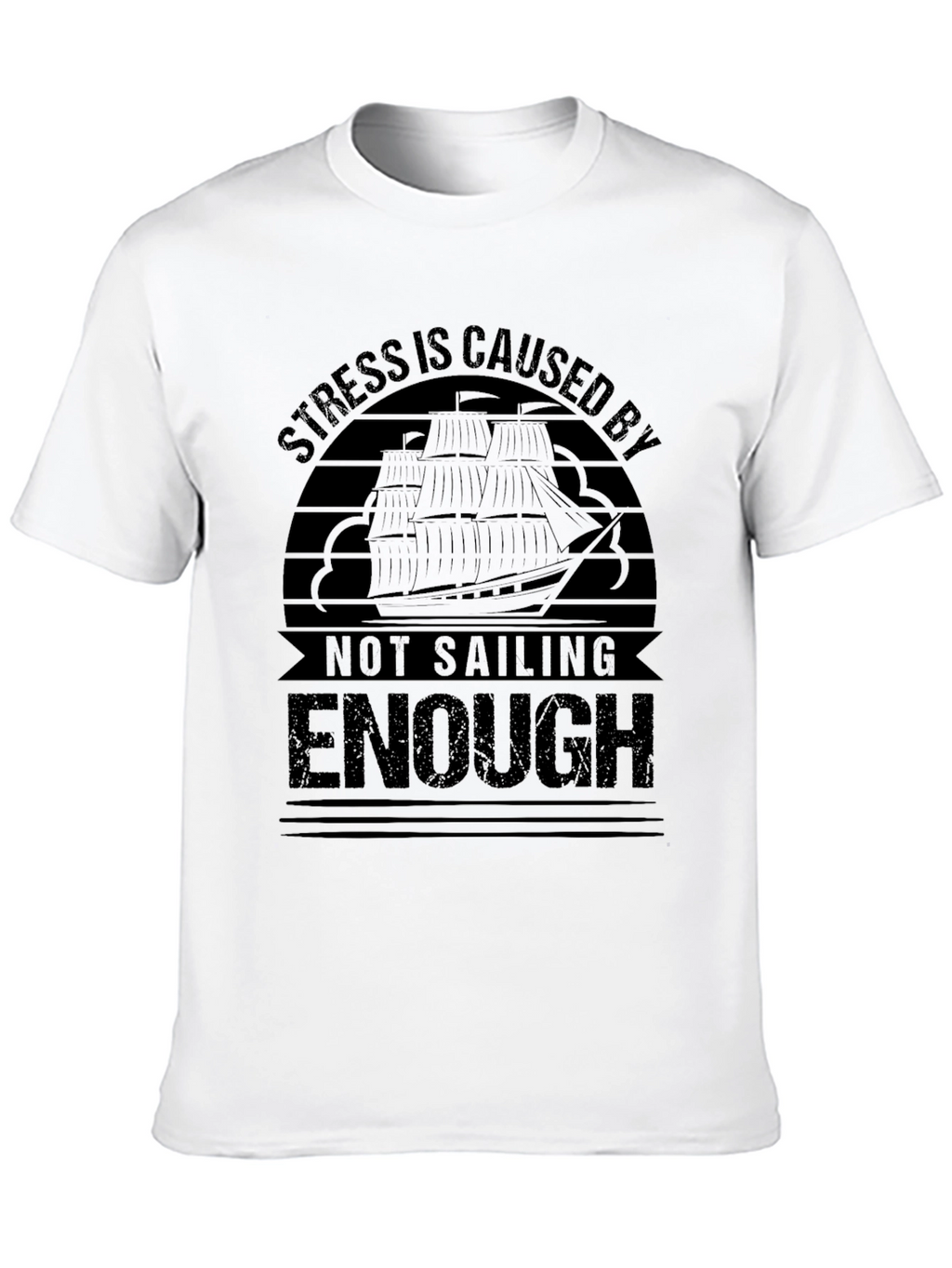 Sailing T-Shirt: Stress is Caused By Not Sailing Enough