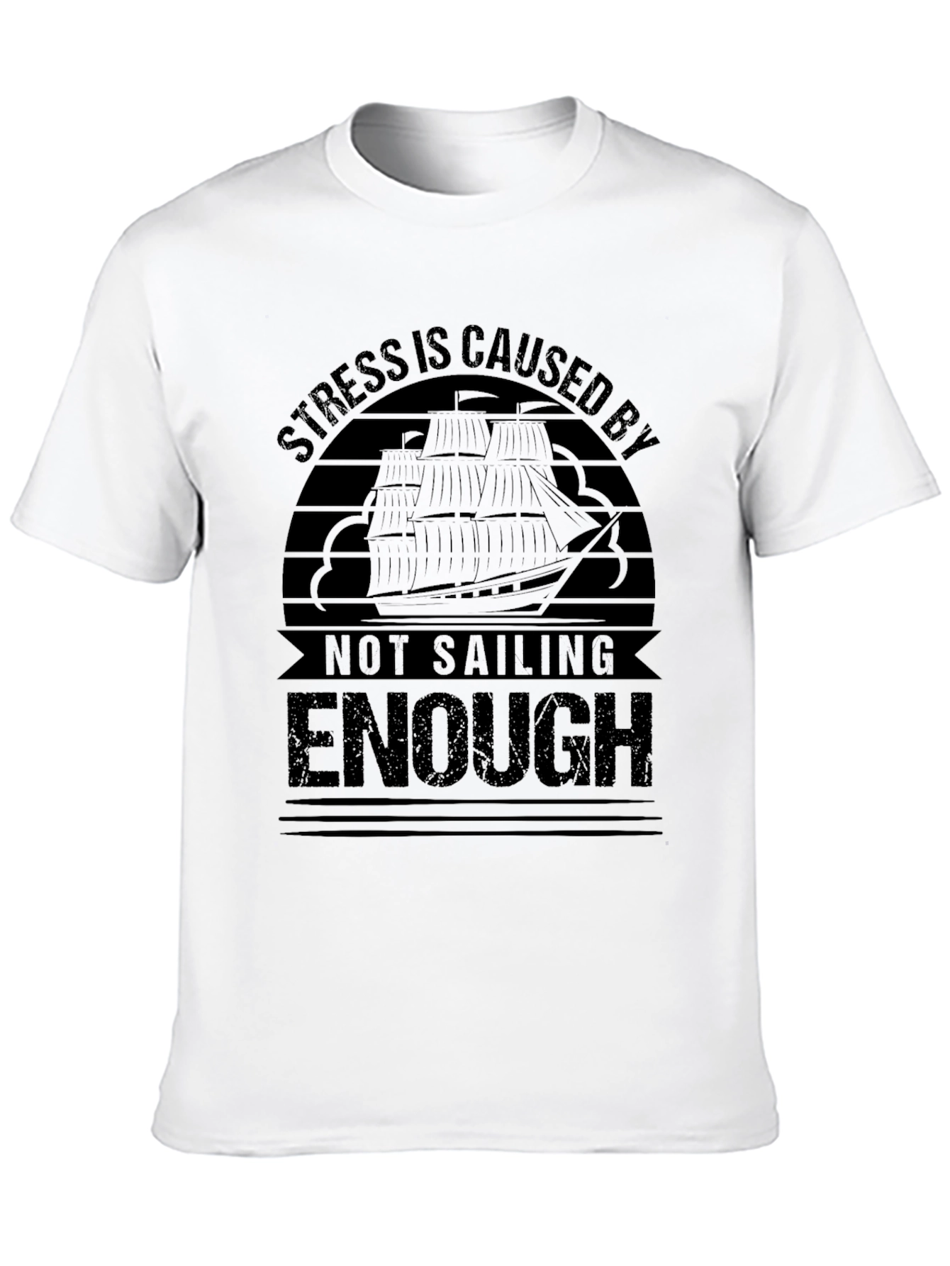 Sailing T-Shirt: Stress is Caused By Not Sailing Enough