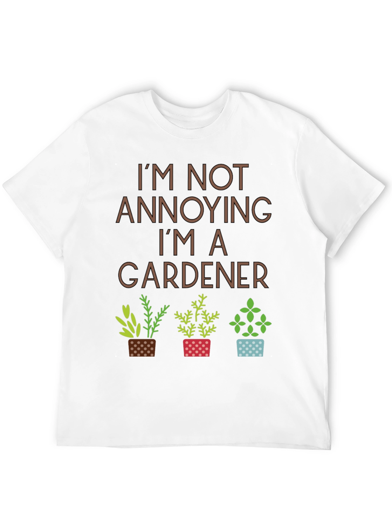 Im Not Annoying Im A Gardener T-Shirt