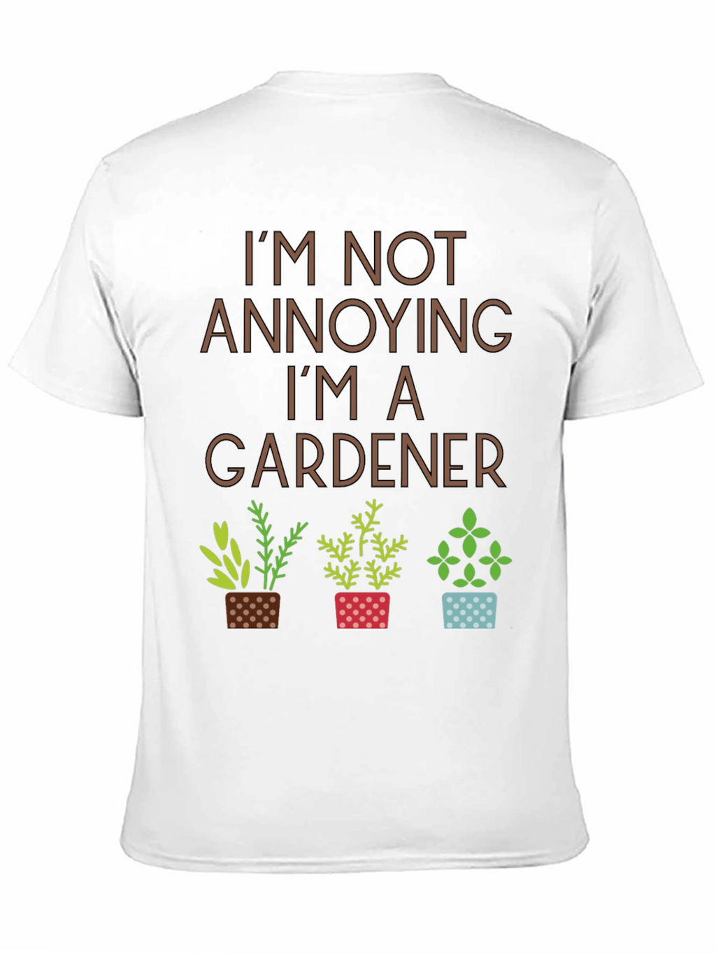 Im Not Annoying Im A Gardener T-Shirt