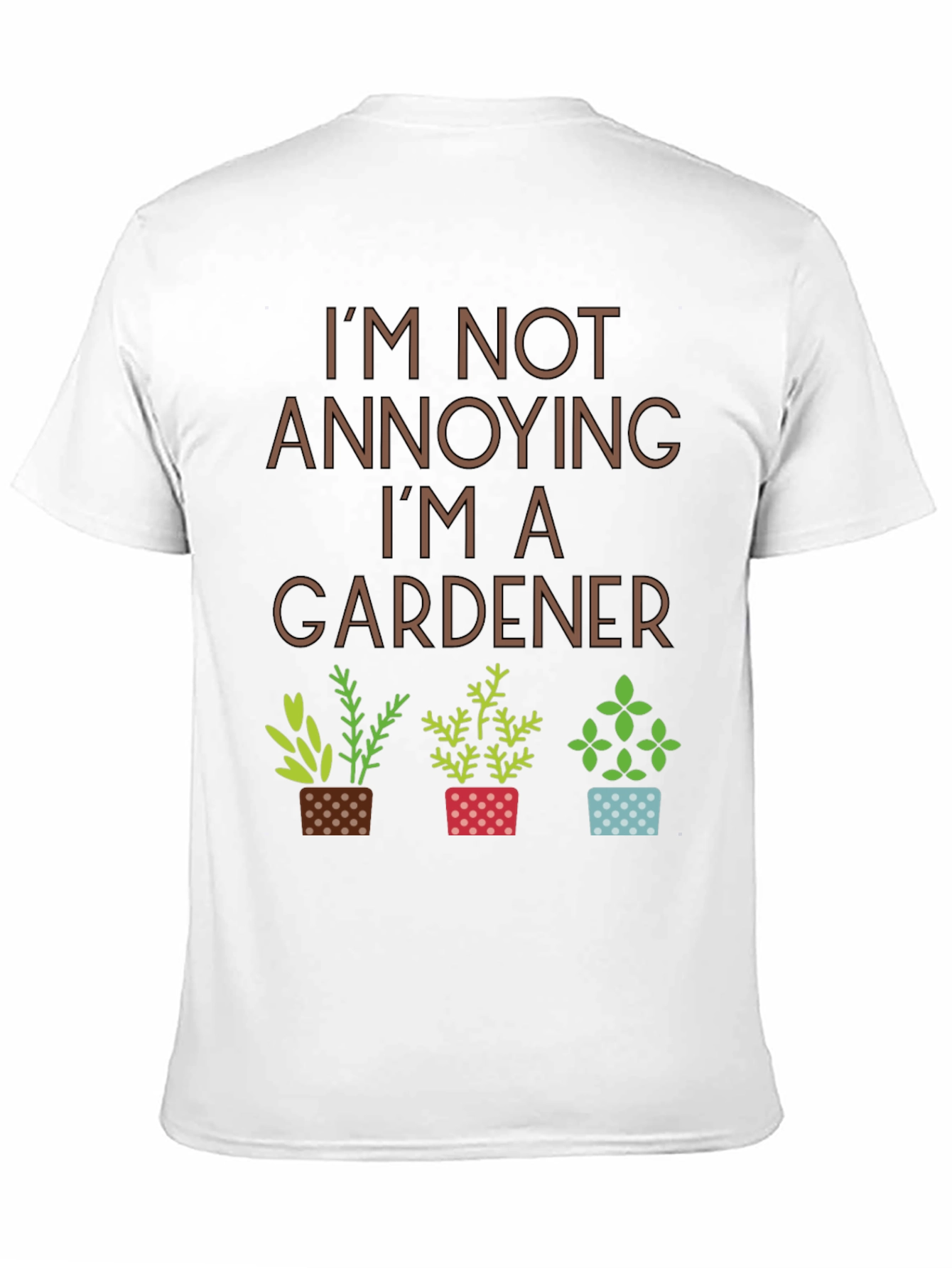 Im Not Annoying Im A Gardener T-Shirt