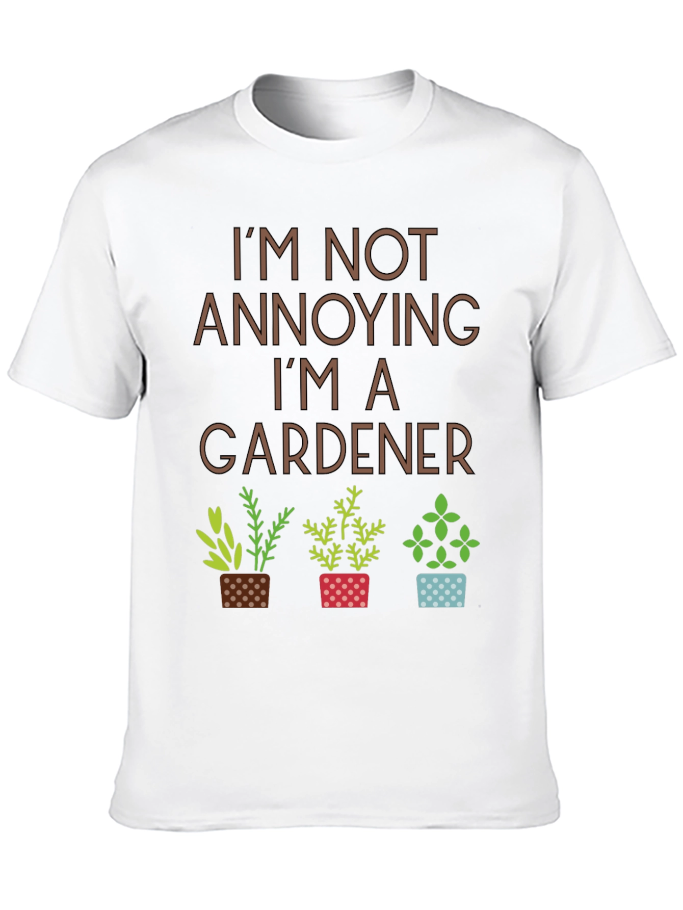 Im Not Annoying Im A Gardener T-Shirt