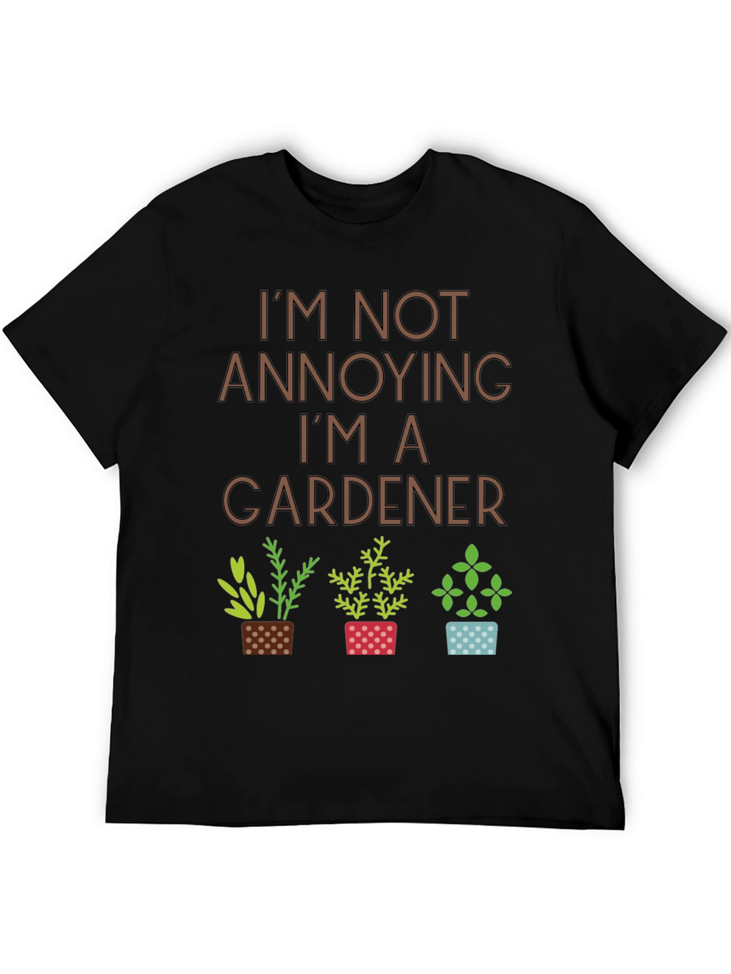 Im Not Annoying Im A Gardener T-Shirt