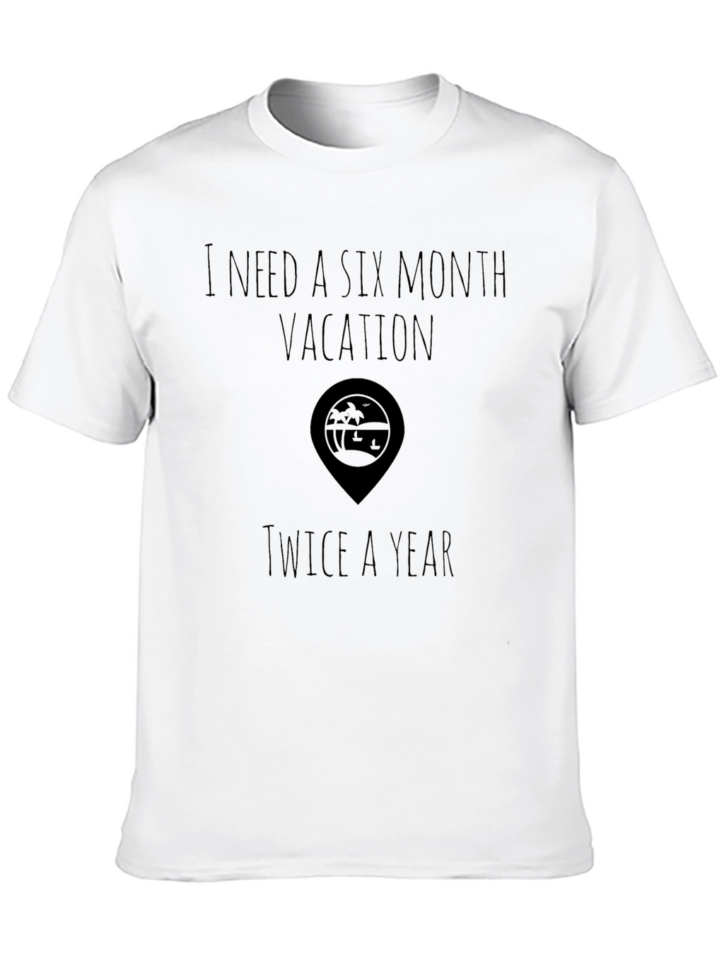 Vacation T-Shirt 6 Month Vacation Twice a Year