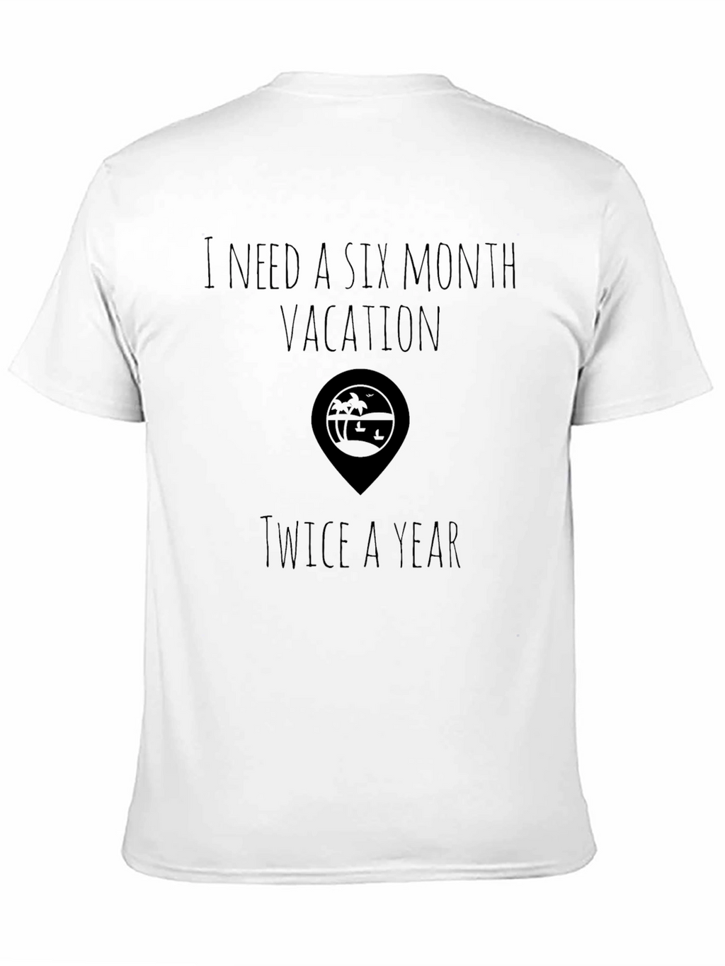 Vacation T-Shirt 6 Month Vacation Twice a Year