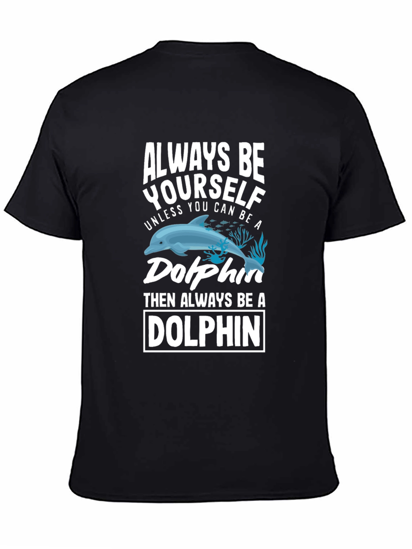Always Be Yourself Unless You Can Be a Dolphin T-Shirt