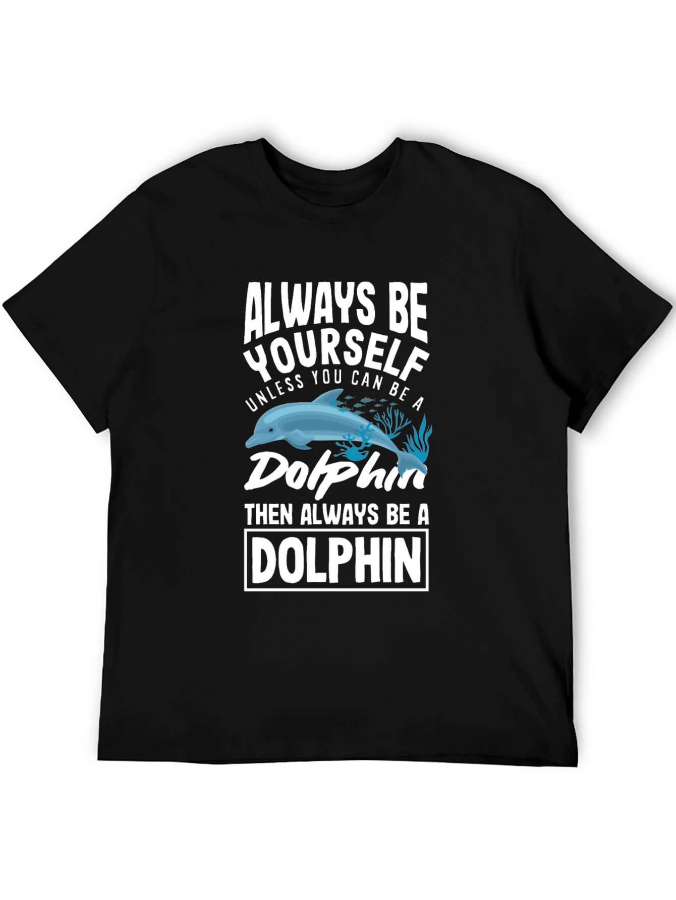 Always Be Yourself Unless You Can Be a Dolphin T-Shirt